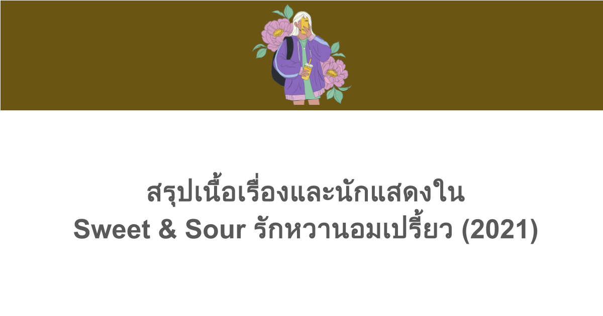 สรุปเนื้อเรื่องและนักแสดงใน Sweet & Sour รักหวานอมเปรี้ยว (2021)