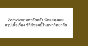 Zomvivor มหาลัยคลั่ง นักแสดงและสรุปเนื้อเรื่อง ซีรีส์ซอมบี้ในมหาวิทยาลัย