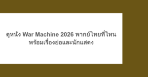 ดูหนัง War Machine 2026 พากย์ไทยที่ไหน พร้อมเรื่องย่อและนักแสดง