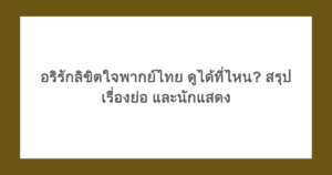 อริรักลิขิตใจพากย์ไทย ดูได้ที่ไหน? สรุปเรื่องย่อ และนักแสดง