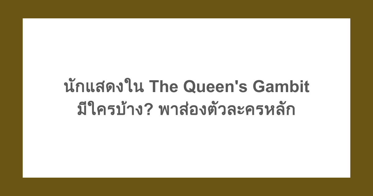 นักแสดงใน The Queen's Gambit มีใครบ้าง? พาส่องตัวละครหลัก